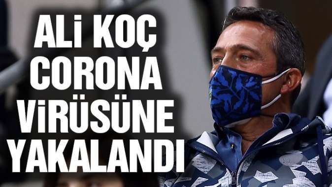 Fenerbahçe Başkanı Ali Koç corona virüsüne yakalandı