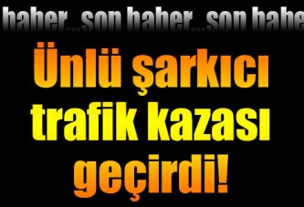 Ferhat Göçer trafik kazası geçirdi