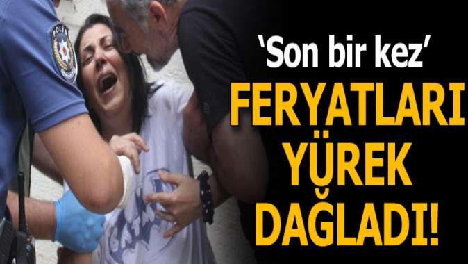 Feryatları yürekleri dağladı! Değer miydi?