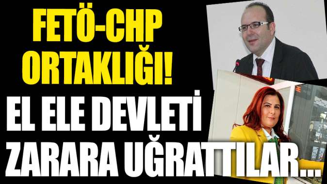 FETÖ-CHP ortaklığı! El ele devleti zarara uğrattılar!