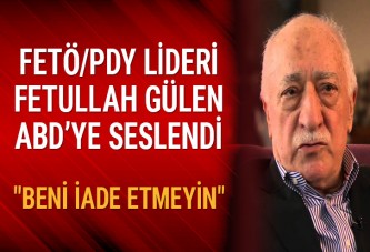 FETÖ/PDY lideri Fetullah Gülen ABD’ye seslendi: Beni iade etmeyin