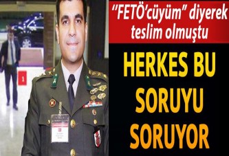 'FETÖ'cüyüm diyerek teslim olan Yüzbaşı Burak Akın ile ilgili şok iddia