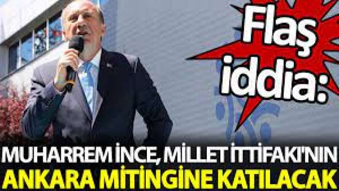 Flaş iddia: Muharrem İnce, Millet İttifakının Ankara mitingine katılacak