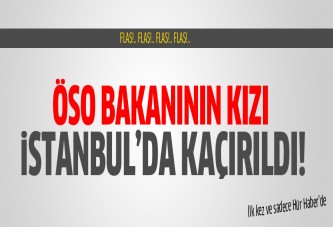 FLAŞ! İstanbul'da ÖSO bakanının kızı kaçırıldı!