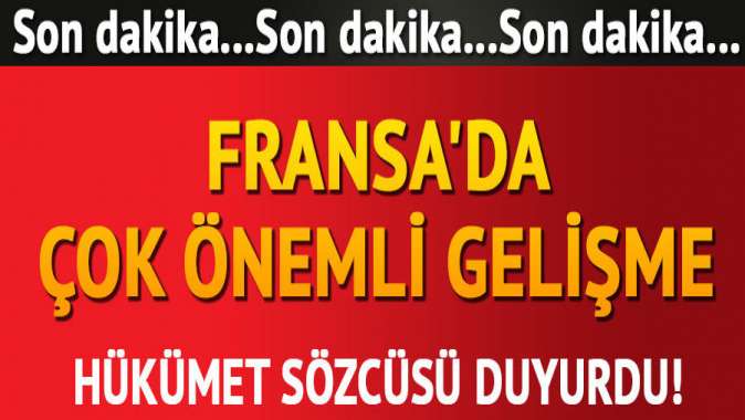 Fransa'da çok önemli gelişme! Hükümet sözcüsü duyurdu