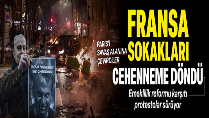 Fransada emeklilik reformu karşıtı protestolar sürüyor: Paris savaş alanına döndü