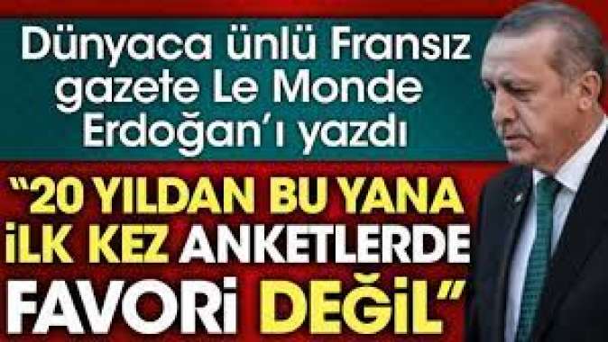 Fransız gazete Le Monde Erdoğan için '20 yıl sonra anketlerde çok zayıf' diye yazdı