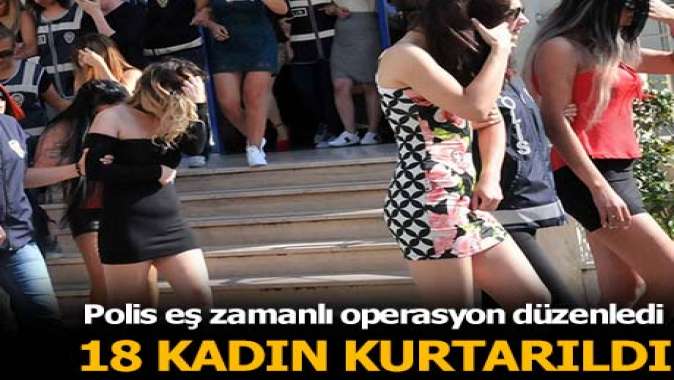 Fuhuş operasyonu: 18 kadın kurtarıldı