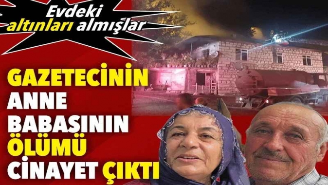Gazetecinin anne babasının ölümü cinayet çıktı. Evdeki altınları almışlar