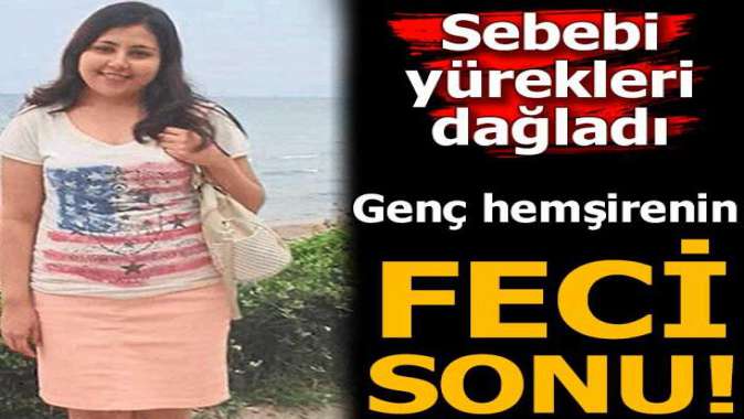 Genç hemşirenin feci sonu!