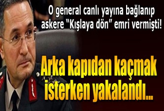 General, arka kapıdan kaçmak isterken yakalandı