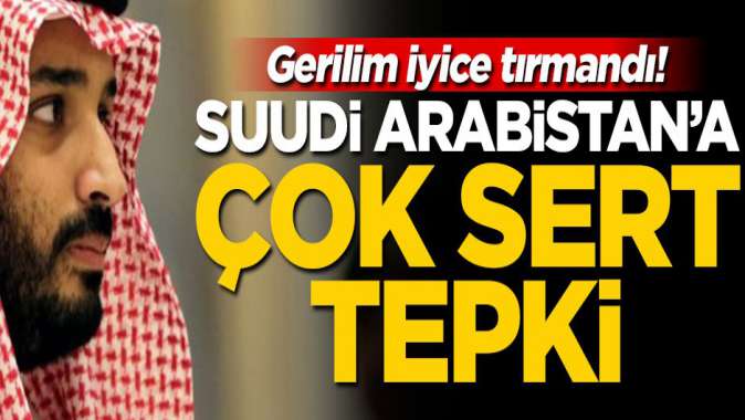 Gerilim iyice tırmandı! Suudi Arabistana çok sert tepki