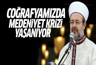 Görmez: Coğrafyamızda yaşanan krizin adı medeniyet krizidir