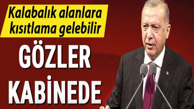 Gözler kabinede! Kalabalık alanlara kısıtlama gelebilir