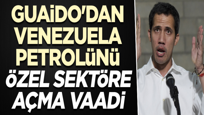 Guaidodan Venezuela petrolünü özel sektöre açma vaadi