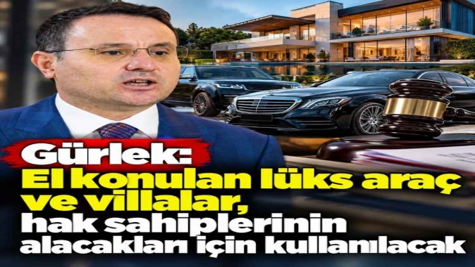 Gürlek: El konulan lüks araç ve villalar, hak sahiplerinin alacakları için kullanılacak