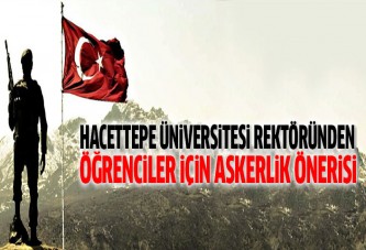 Hacettepe Üniversitesi rektöründen öğrenciler için askerlik önerisi
