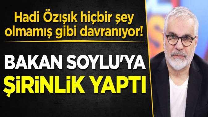 Hadi Özışık hiçbir şey olmamış gibi davranıyor! Bakan Soyluya şirinlik peşinde...