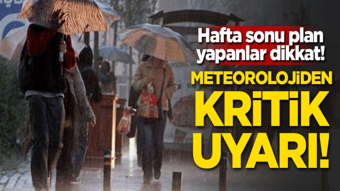 Hafta sonu plan yapanlar dikkat! Meteorolojiden kritik uyarı