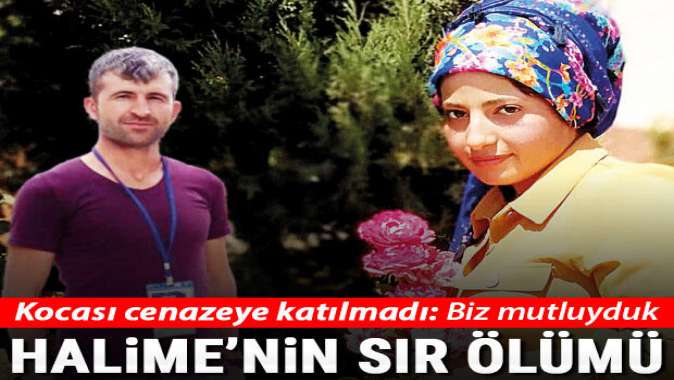 Halime’nin sır ölümü! Kocası cenazeye gelmedi: Biz mutluyduk