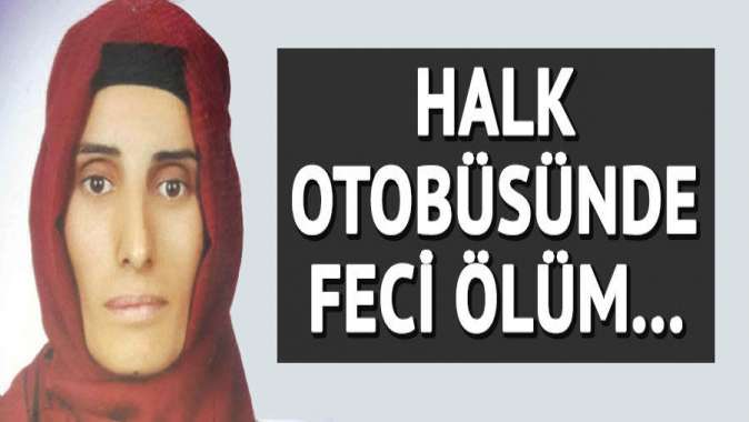 Halk otobüsünde feci ölüm