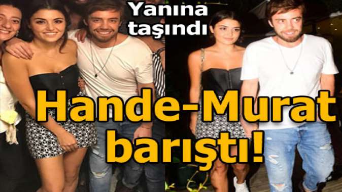 Hande Erçel-Murat Dalkılıç barıştı