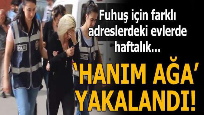 Hanım Ağa çetesi çökertildi!