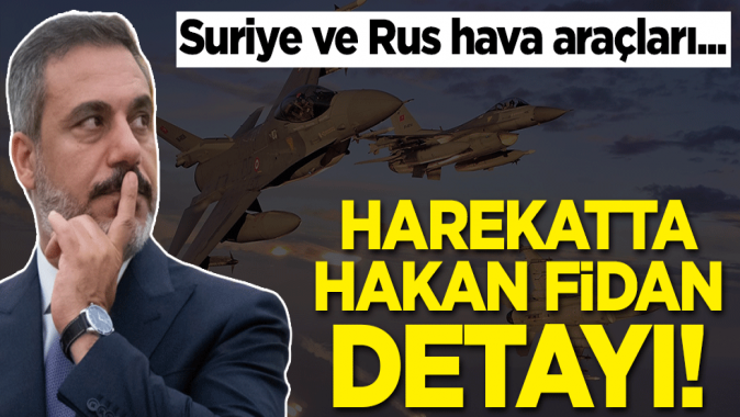 Harekatta Hakan Fidan detayı! Suriye ve Rus hava araçları...