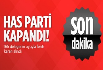 HAS Parti 12'ye karşı 165 oyla kapatıldı!