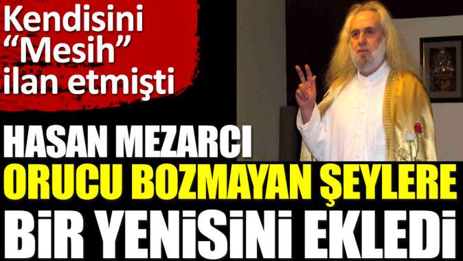 Hasan Mezarcı orucu bozmayan şeylere bir yenisini ekledi