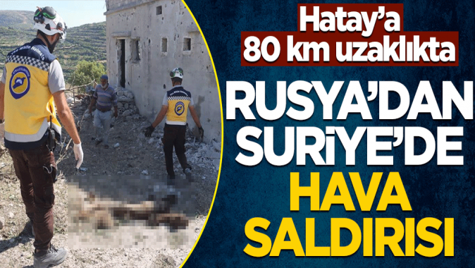 Hataya 80 km uzaklıkta! Rusyadan Suriyede hava saldırısı: 2 ölü