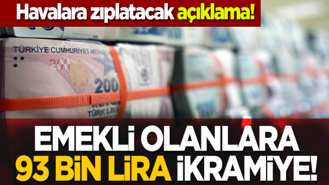 Havalara zıplatacak açıklama! Emekli olanlara 93 bin lira ikramiye!