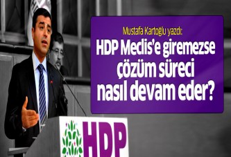 'HDP Meclis'e giremezse çözüm süreci nasıl devam eder?'