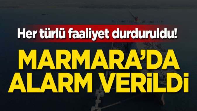 Her türlü faaliyet durduruldu! Marmarada alarm verildi