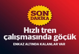 Hızlı tren çalışmasında göçük