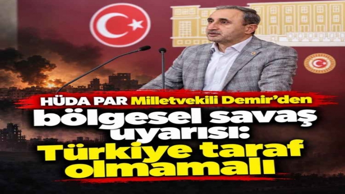 HÜDA PAR Milletvekili Demirden bölgesel savaş uyarısı: