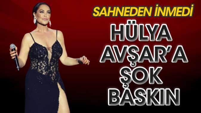 Hülya Avşar’a şok baskın! Sahneden inmedi