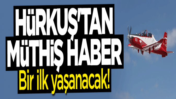 HÜRKUŞtan müthiş haber! Bir ilk olacak