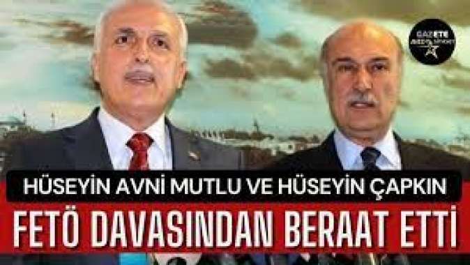 Hüseyin Avni Mutlu ve Hüseyin Çapkın FETÖ davasından beraat etti