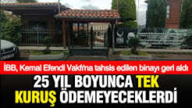 İBB, Kemal Efendi Vakfına 25 yıl boyunca bedelsiz tahsis edilen binanın tahsisini iptal etti