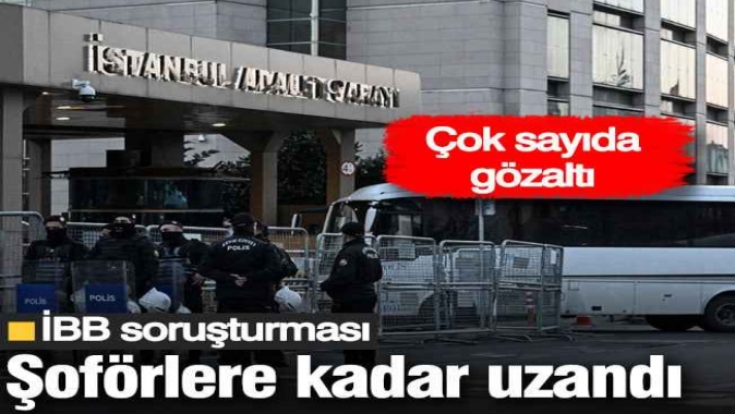 İBB soruşturması şoförlere uzandı! Çok sayıda gözaltı