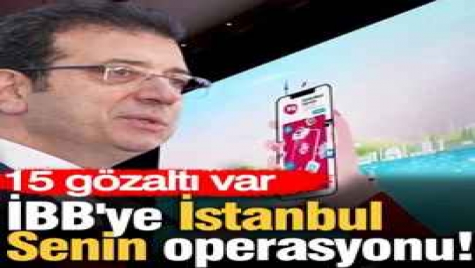 İBB'ye İstanbul Senin operasyonu: 15 gözaltı var