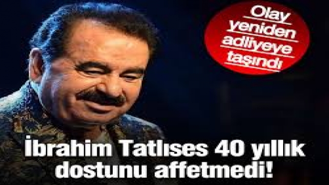 İbrahim Tatlıses 40 yıllık dostunu affetmedi! Olay yeniden adliyeye taşındı