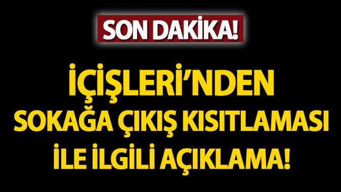 İçişleri Bakanlığından sokağa çıkış kısıtlaması açıklaması