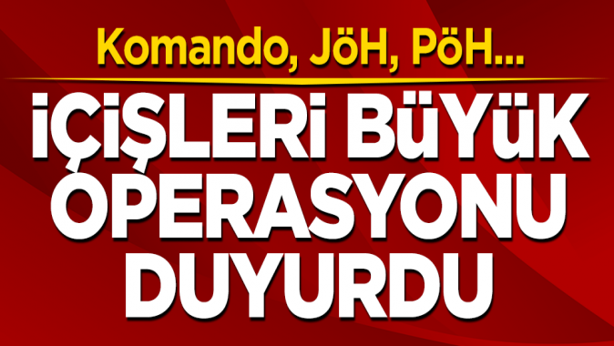 İçişleri büyük operasyonu duyurdu! Komando, JÖH, PÖH...