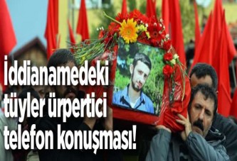 İddianamedeki tüyler ürpertici telefon konuşması!