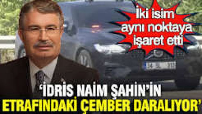 'İdris Naim Şahin’in etrafındaki çember daralıyor':