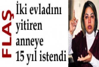 İki evladını yitiren anneye 15 yıl istendi