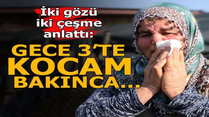 İki gözü iki çeşme anlattı! Gece 3te kocam bakınca...