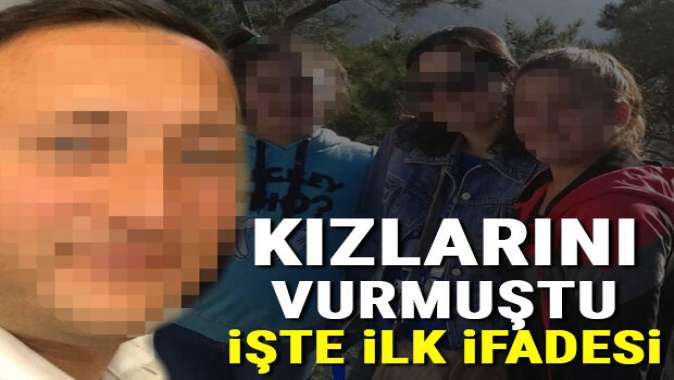 İki kızını vurmuştu; bunları anlattı...